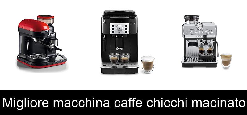 Migliore macchina caffe chicchi macinato