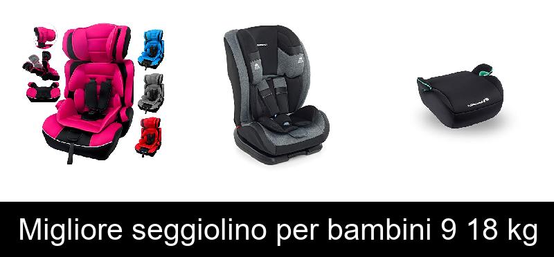 Migliore seggiolino per bambini 9 18 kg