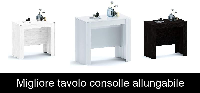 Migliore tavolo consolle allungabile