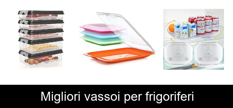 Migliori vassoi per frigoriferi