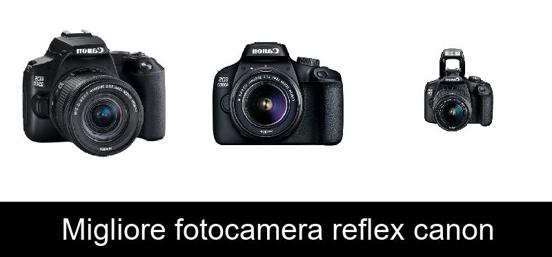 Migliore fotocamera reflex canon