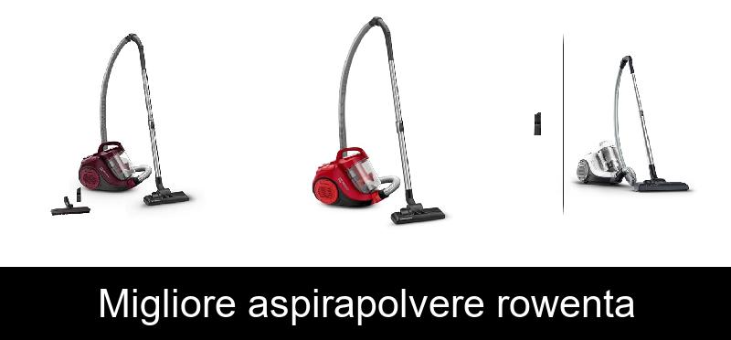 Migliore aspirapolvere rowenta